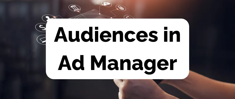 Audiences in Ad Manager
