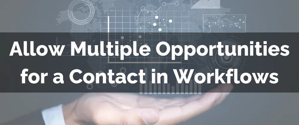 Allow Multiple Opportunities for a Contact in Workflows