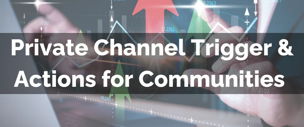 Private Channel Trigger & Actions for Communities