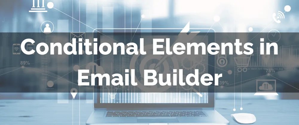 Conditional Elements in Email Builder