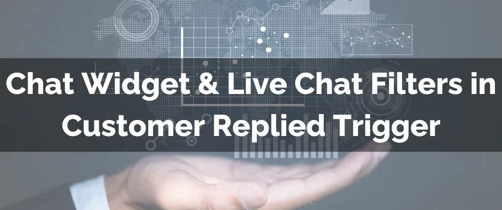 Chat Widget & Live Chat Filters in Customer Replied Trigger