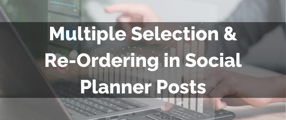 Multiple Selection & Re-Ordering in Social Planner Posts