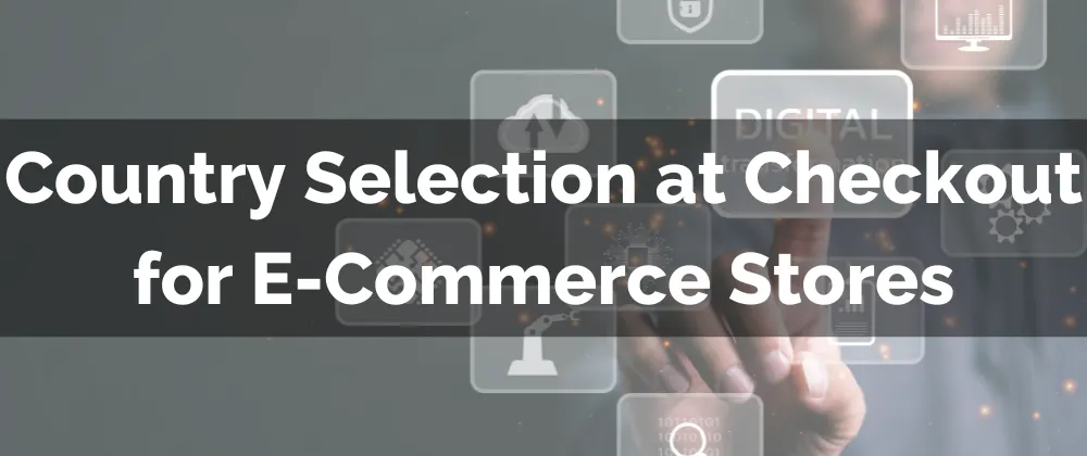 Country Selection at Checkout for E-Commerce Stores