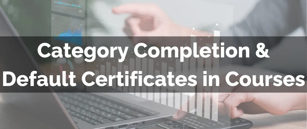 Category Completion & Default Certificates in Courses