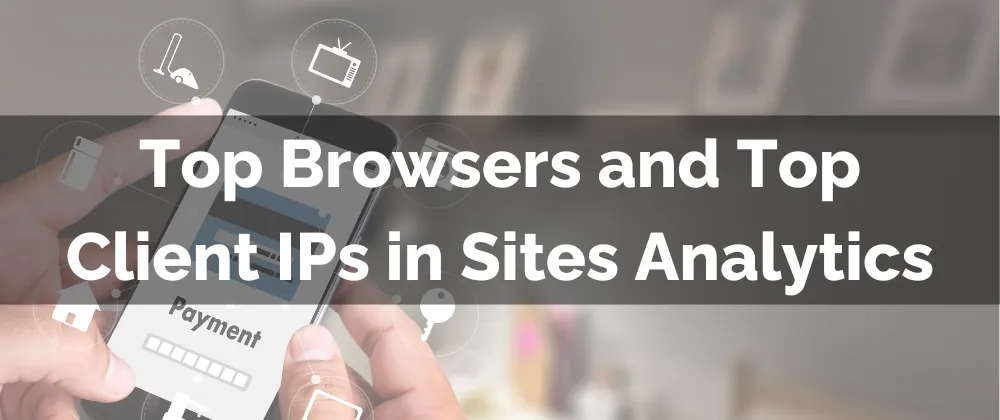 Top Browsers and Top Client IPs in Sites Analytics