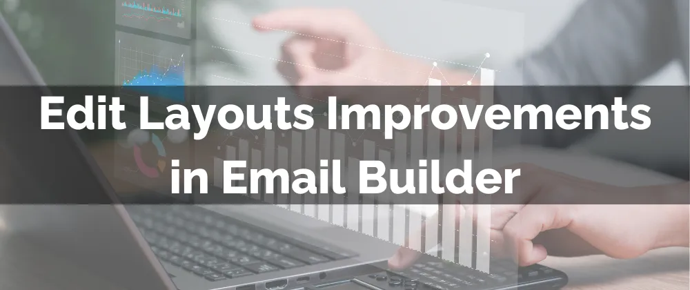 Edit Layouts Improvements in Email Builder