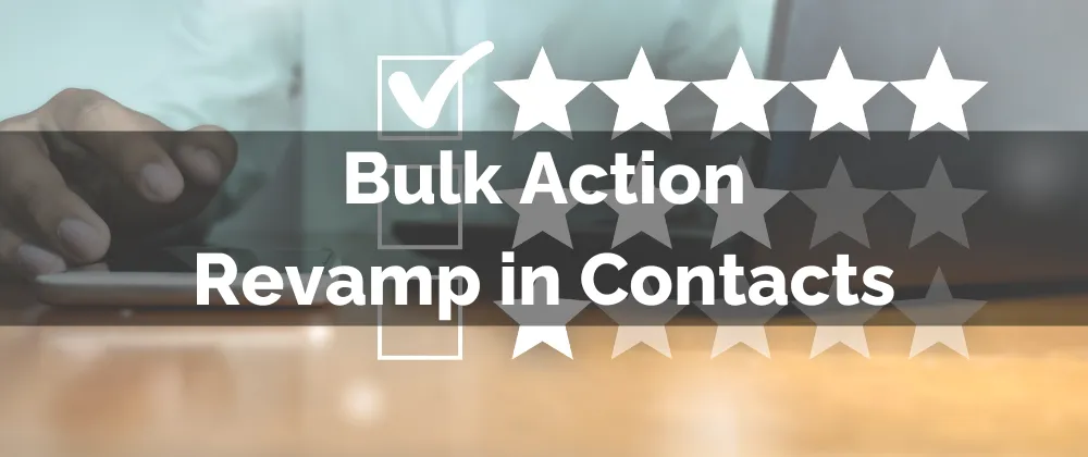 Bulk Action Revamp in Contacts