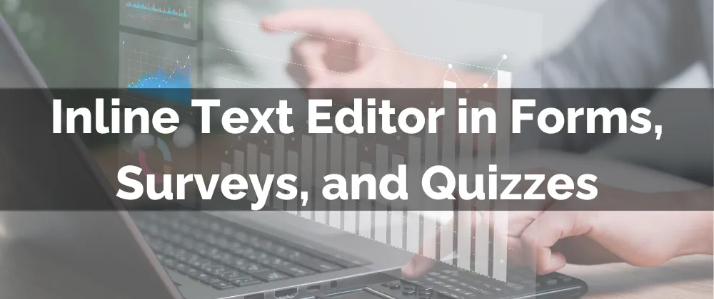 Inline Text Editor in Forms, Surveys, and Quizzes