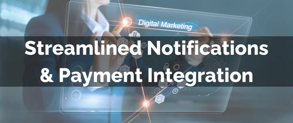 Streamlined Notifications & Payment Integration