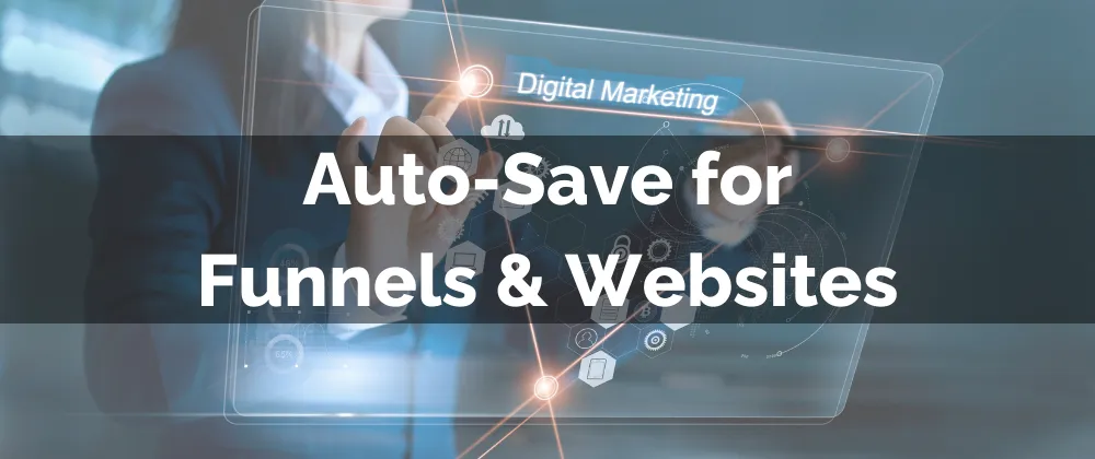 Auto-Save for Funnels & Websites