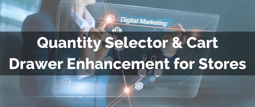 Quantity Selector & Cart Drawer Enhancement for Stores