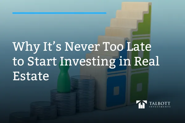 Why I'ts never too Late to Start Investing In Real Estate