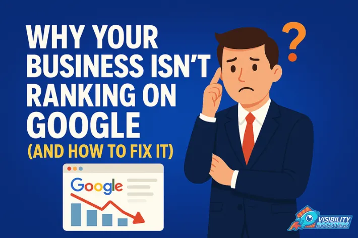 Why Your Business Isn’t Ranking on Google (And How to Fix It)