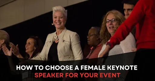 HOW TO CHOOSE A FEMALE KEYNOTE SPEAKER FOR YOUR EVENT