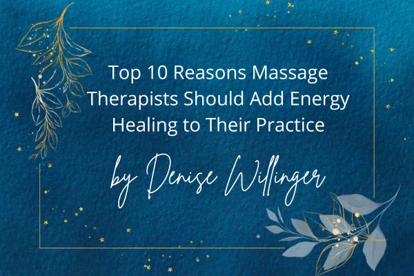 Navy Cover of Blog with titleTop 10 Reasons Massage Therapists Should Add Energy Healing to Their Practice
