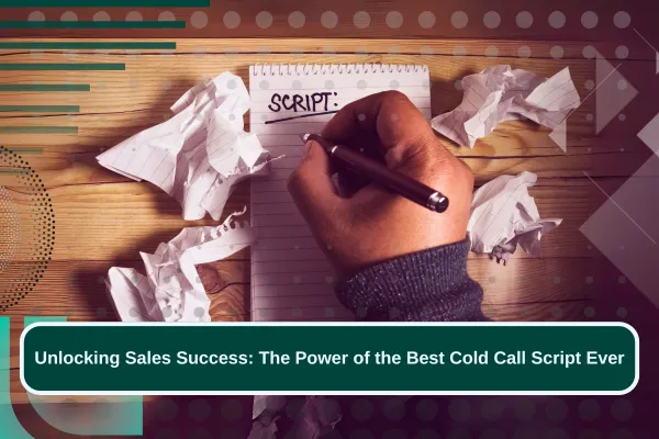 Unlocking Sales Success: The Power of the Best Cold Call Script Ever