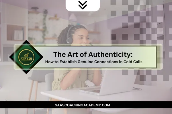 The Art of Authenticity: How to Establish Genuine Connections in Cold Calls