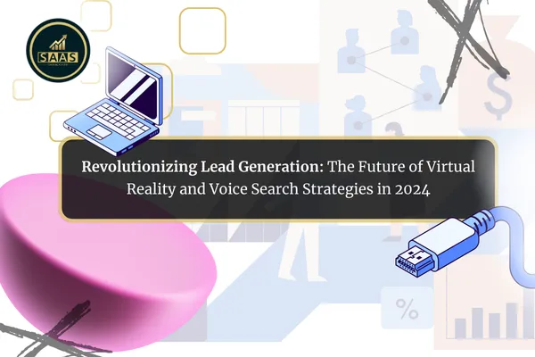 Revolutionizing Lead Generation: The Future of Virtual Reality and Voice Search Strategies in 2024