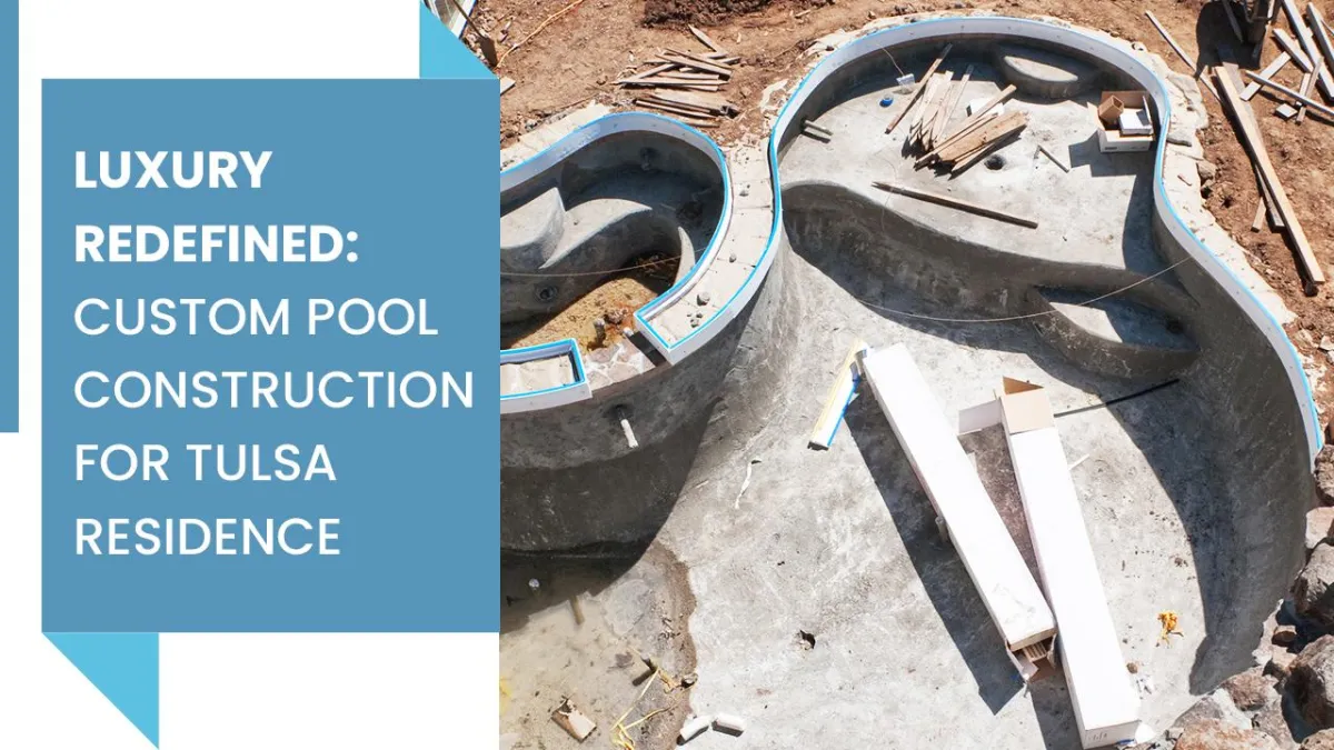 Custom pool construction Tulsa