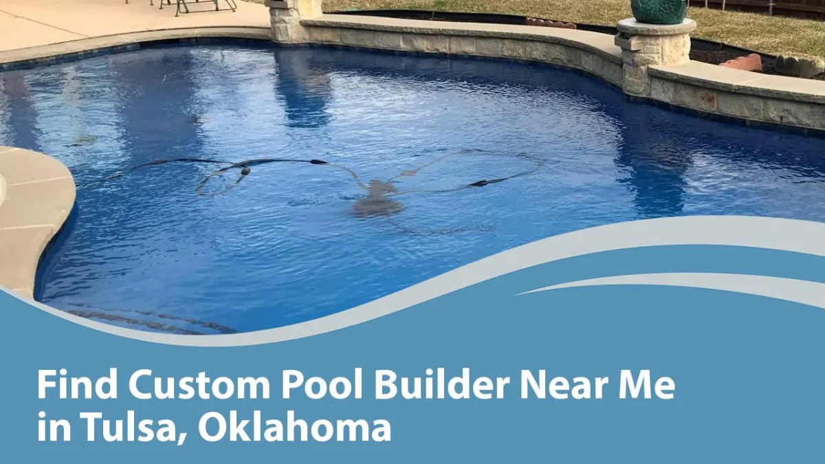 Find Custom Pool Builder Near Me in Tulsa, Oklahoma