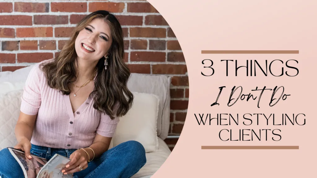 Three things I DON'T do when Styling Clients