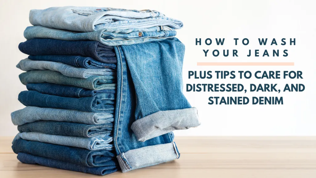 How to Wash Your Jeans Plus Tips to Care for Distressed, Dark, and Stained Denim