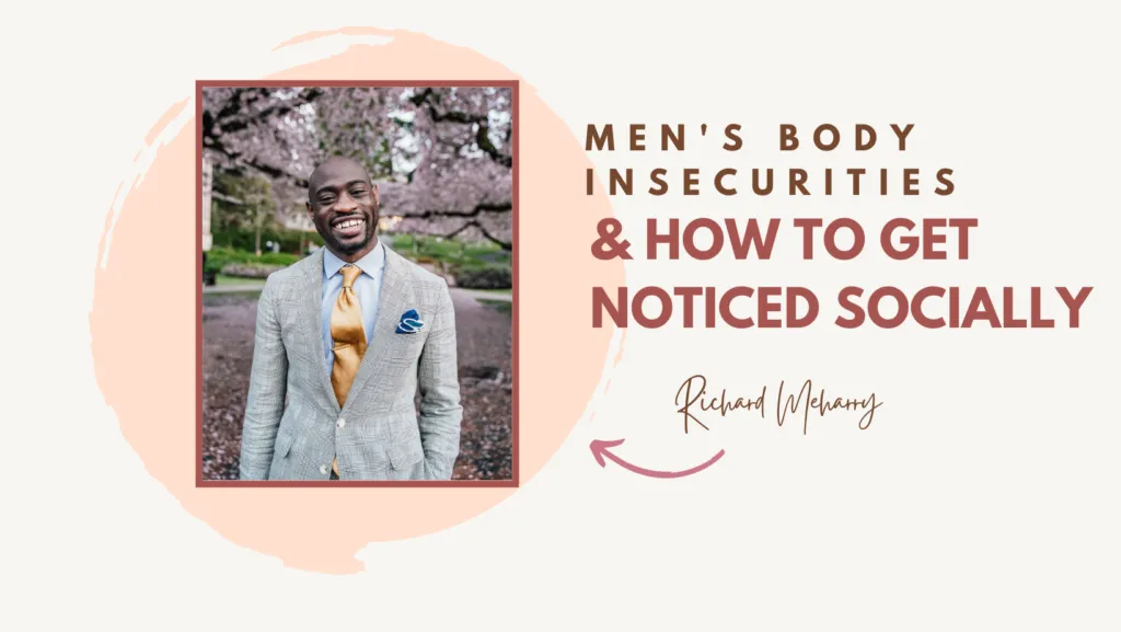 Men's Body Insecurities & How to Get Noticed Socially with Richard Meharry