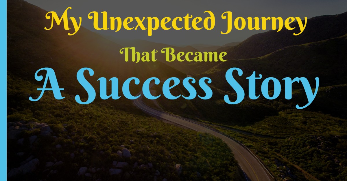 My Unexpected Journey That Became A Success Story