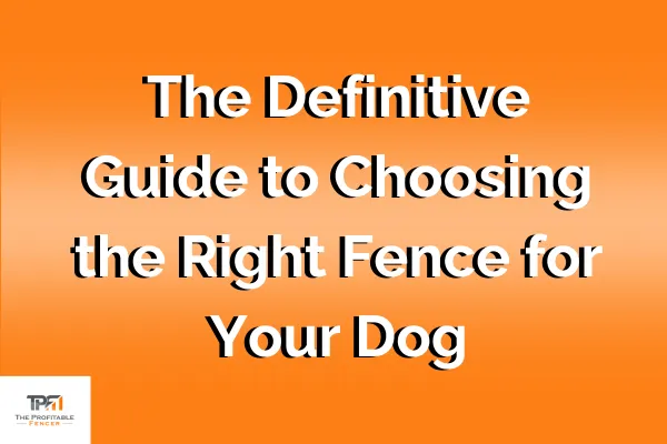The Definitive Guide to Choosing the Right Fence for Your Dog