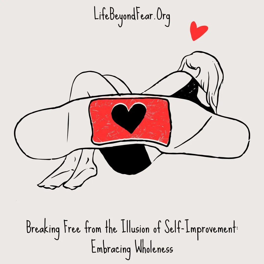 Breaking Free from the Illusion of Self-Improvement: Embracing Wholeness