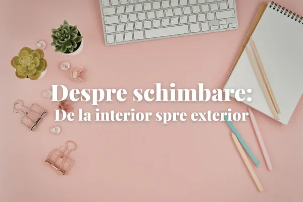 Despre schimbare: de la interior spre exterior