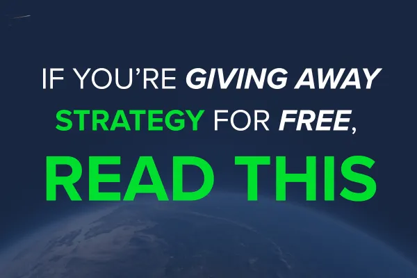 If You’re Giving Away Strategy for Free, Read This
