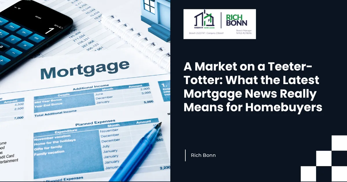 A Market on a Teeter-Totter: What the Latest Mortgage News Really Means for Homebuyers