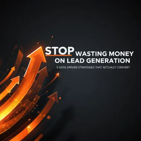 Stop Wasting Money on Lead Generation: 5 Data-Driven Strategies That Actually Convert