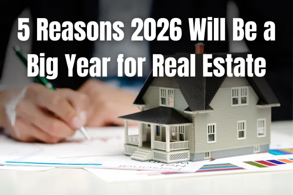 5 Reasons 2026 Is Going to Be a Big Year for Real Estate