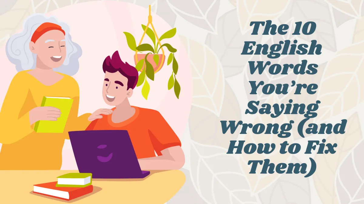 Las 10 palabras en inglés que estás diciendo mal (y cómo corregirlo)
