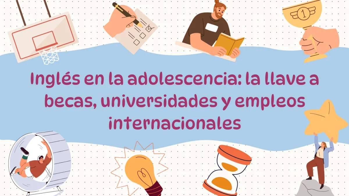 Inglés en la adolescencia: la llave a becas, universidades y empleos internacionales