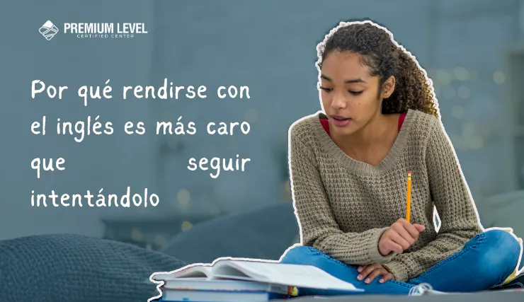 Por qué rendirse con el inglés es más caro que seguir intentándolo