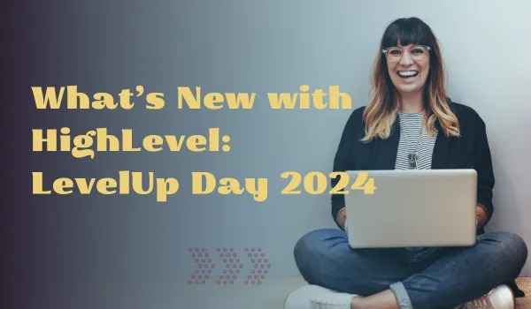 What's New with HighLevel: LevelUp Day 2024