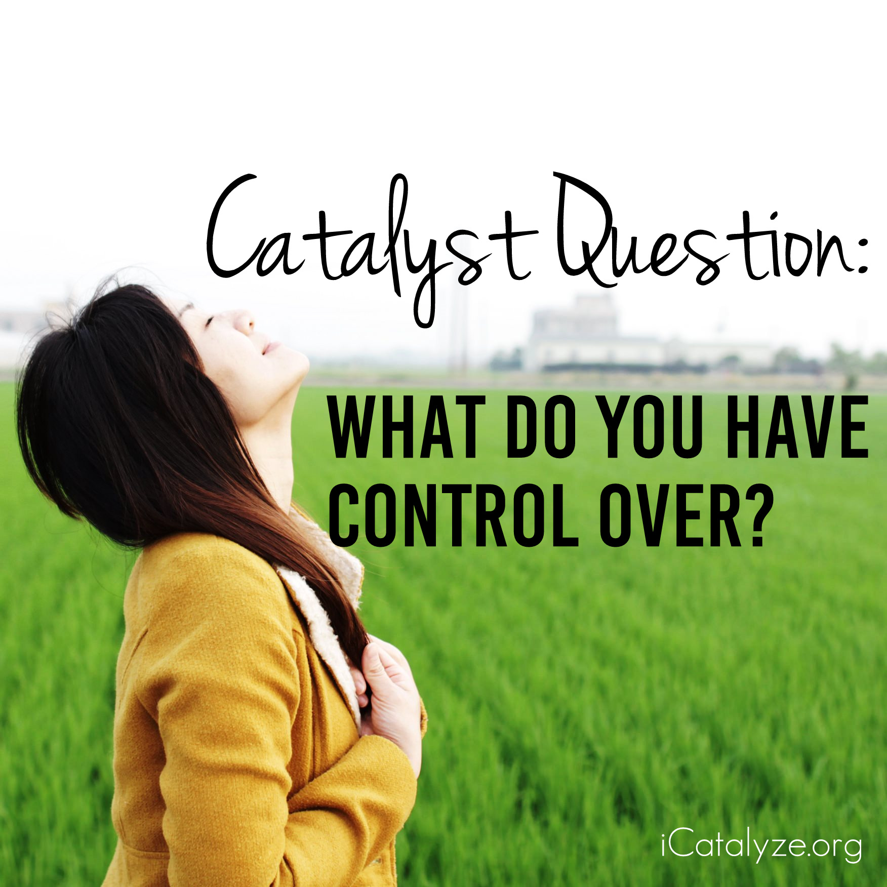 Catalyst Question: What do you have control over… right now?