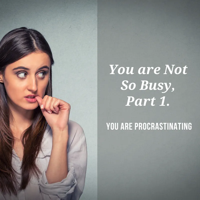 You Are Not So Busy, Part 1: You Are Procrastinating