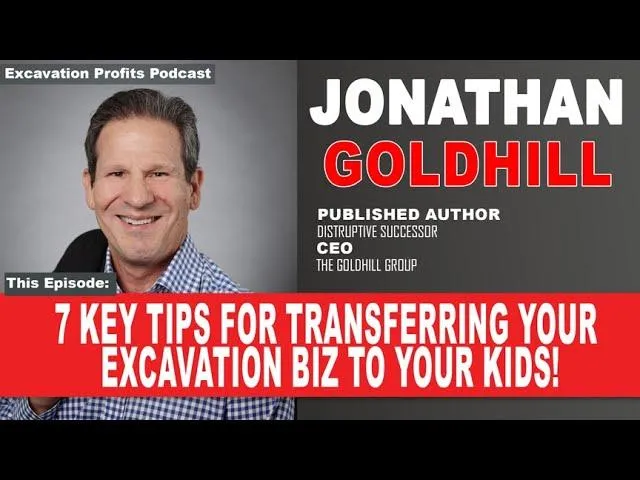 7 Keys To Transfer Your Excavation Business To Your Kids featuring Jonathan Goldhill