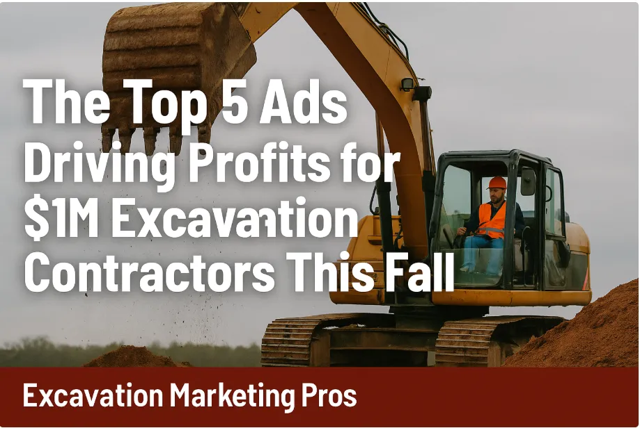 5 Best Ads Boosting Profits for $1M+ Excavation Contractors This Fall
