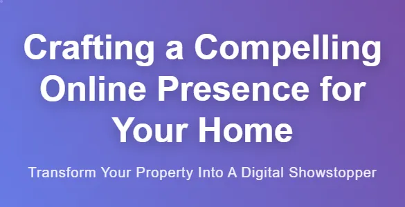 Crafting a Compelling Online Presence for Your Home