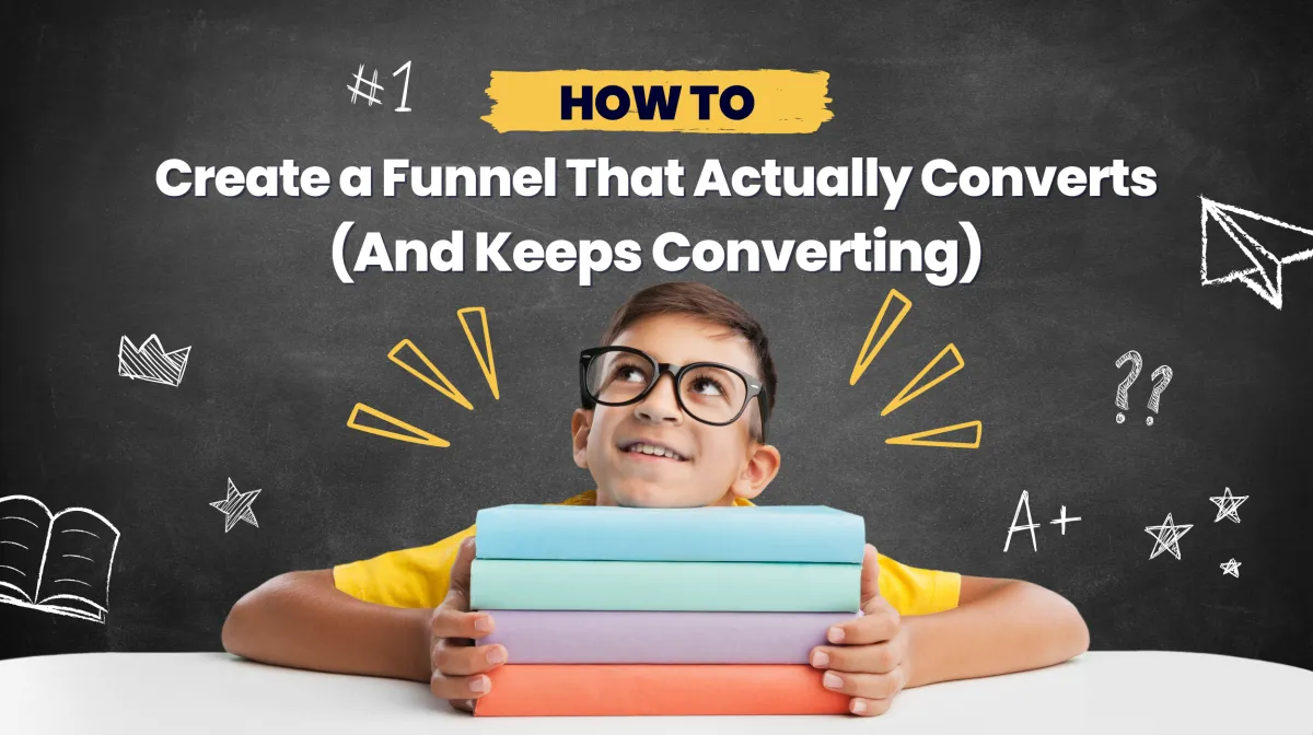 How to Create a Funnel That Actually Converts (And Keeps Converting)