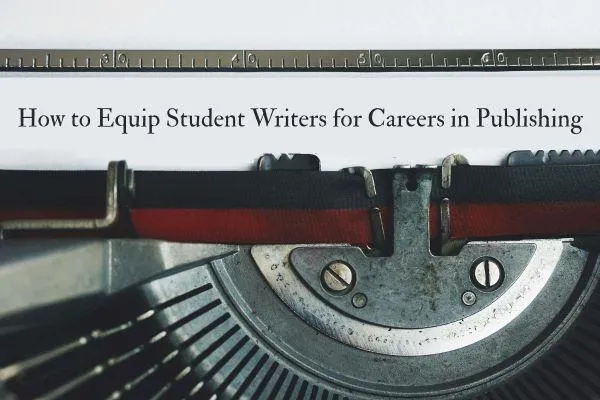 How to Equip Student Writers for Careers in Publishing