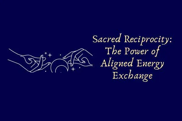 ✨ Sacred Reciprocity: The Power of Aligned Energy Exchange ✨