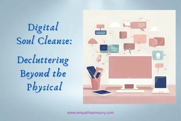 Digital Soul Cleanse: Decluttering Beyond the Physical