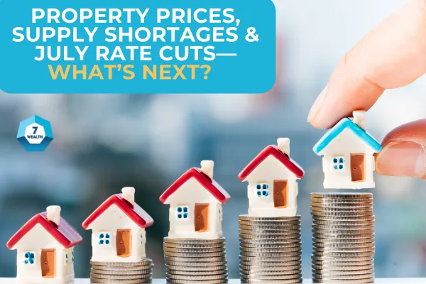 Property Prices, Supply Shortages & July Rate Cuts—What’s Next?