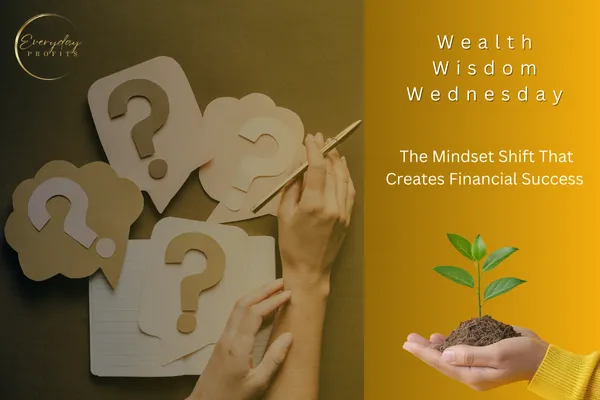 Wealth Wisdom Wednesday: The Mindset Shift That Creates Financial Success